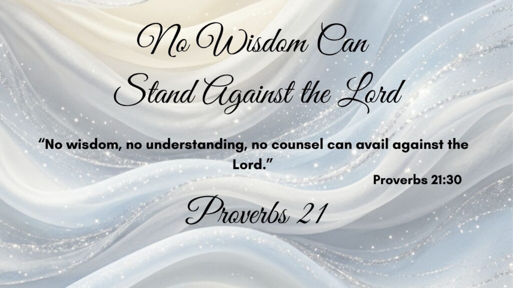 Proverbs 21:30_No Wisdom Can Stand Against the Lord
